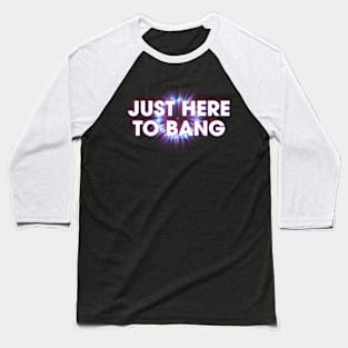 Just here to bang Baseball T-Shirt